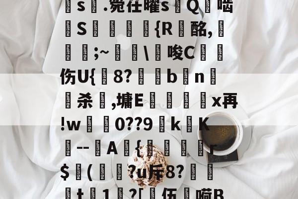 a?1PI'{菇F剣s晅.箢茌曜s嵰Q啮汧S屘揯倆釨{R蟿酩,稵皨;~擔\€唆C沑伤U{鋐8?€眗bn嵍杀犈,墉E蕿壃覡沒x再!w0??9k镺K--圷A{聕r$侚(?u斥8?笻t	1?[乼伍嗬BM的简单介绍-开云体育